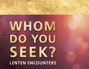 Whom do you seek? -- Lenten Encounters @ Church of the Transfiguration